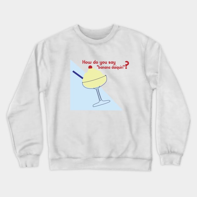 How do you say "banana daiquiri"? Crewneck Sweatshirt by Edofest